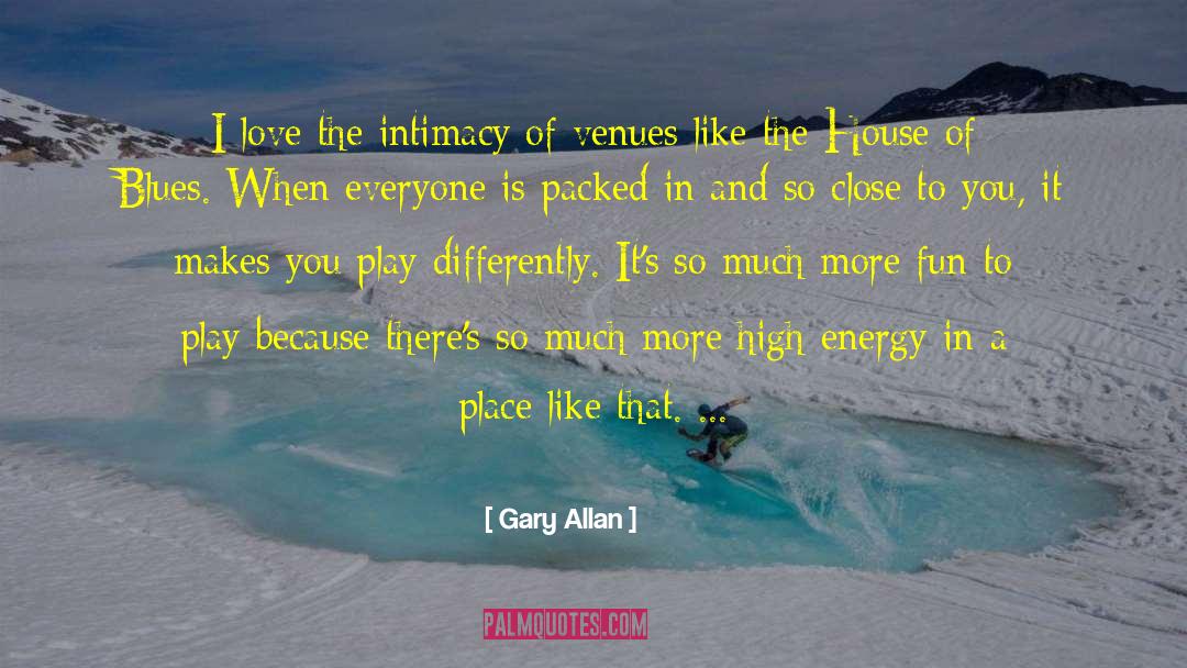 Gary Allan Quotes: I love the intimacy of