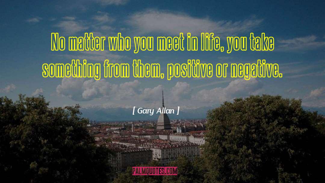 Gary Allan Quotes: No matter who you meet