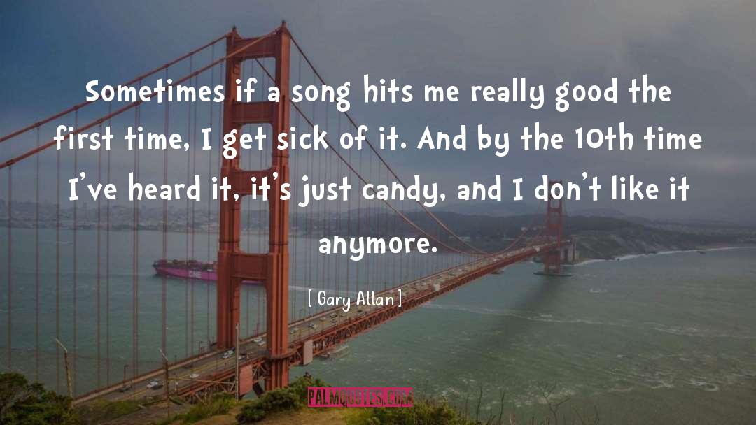 Gary Allan Quotes: Sometimes if a song hits