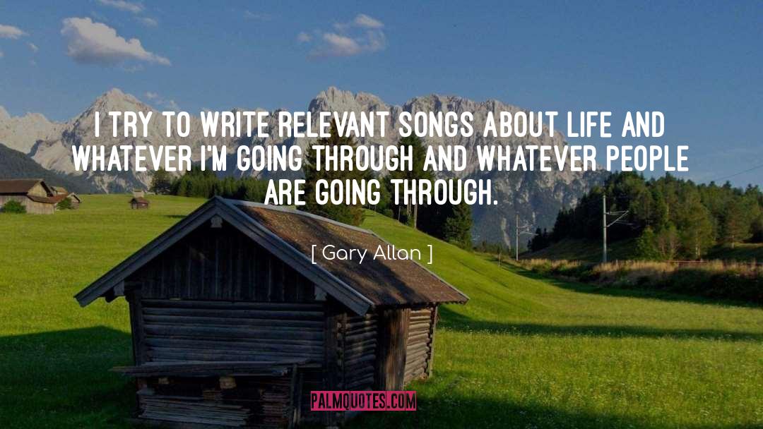 Gary Allan Quotes: I try to write relevant