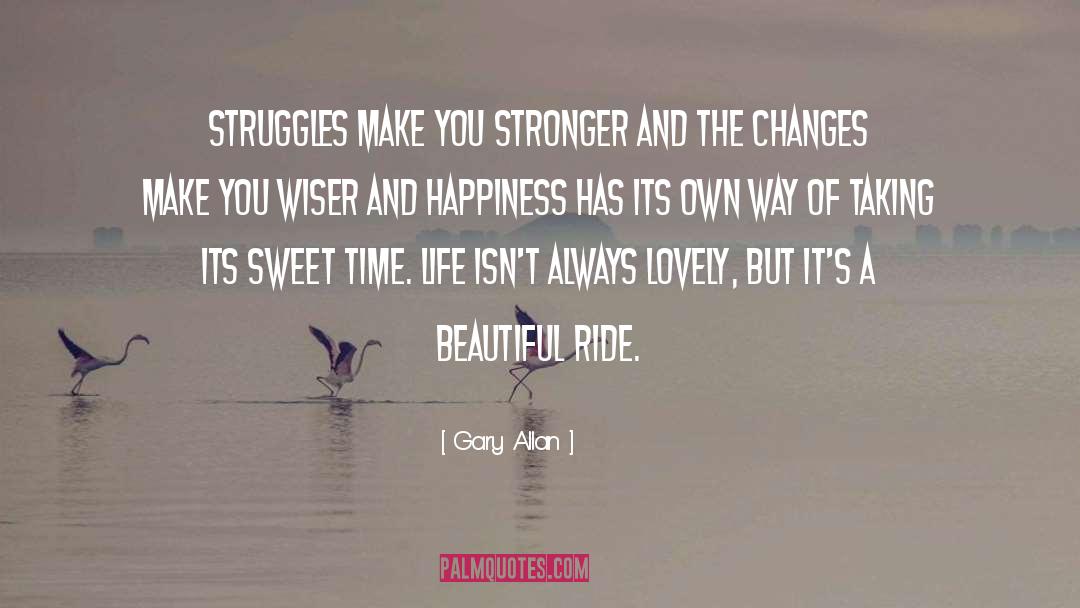 Gary Allan Quotes: Struggles make you stronger and