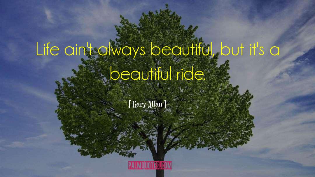 Gary Allan Quotes: Life ain't always beautiful, but