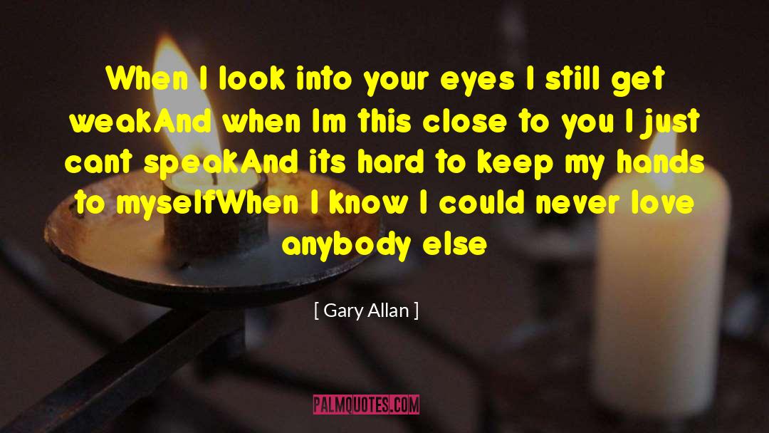 Gary Allan Quotes: When I look into your