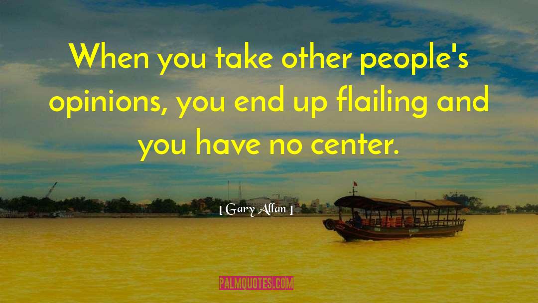 Gary Allan Quotes: When you take other people's