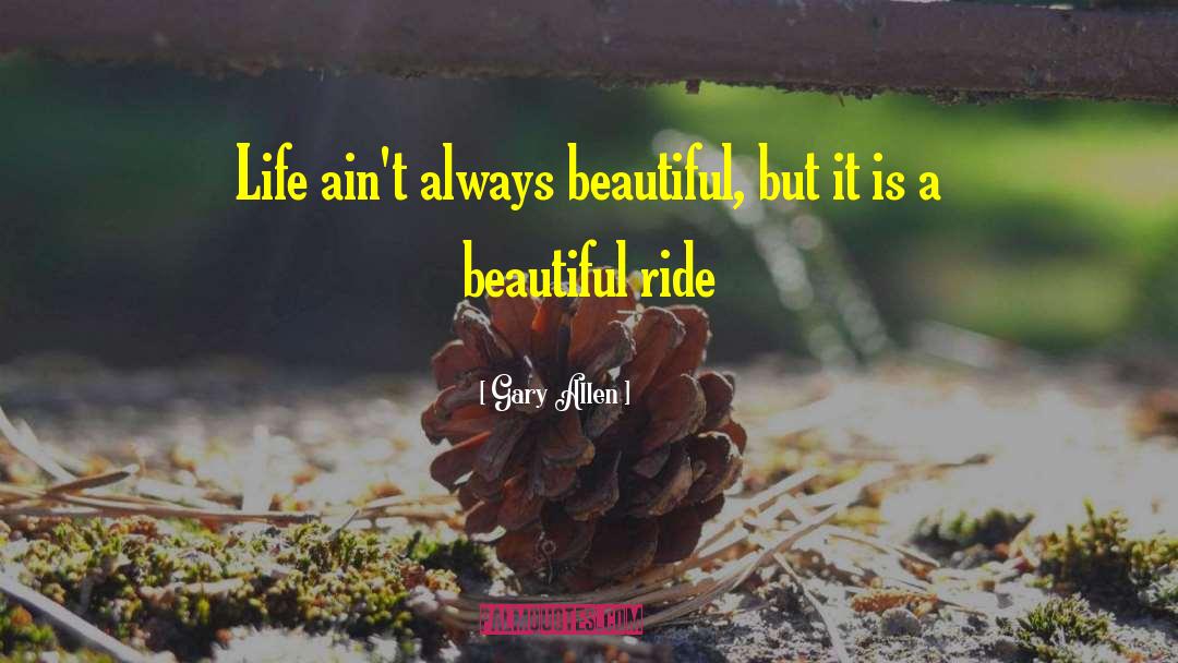 Gary Allen Quotes: Life ain't always beautiful, but