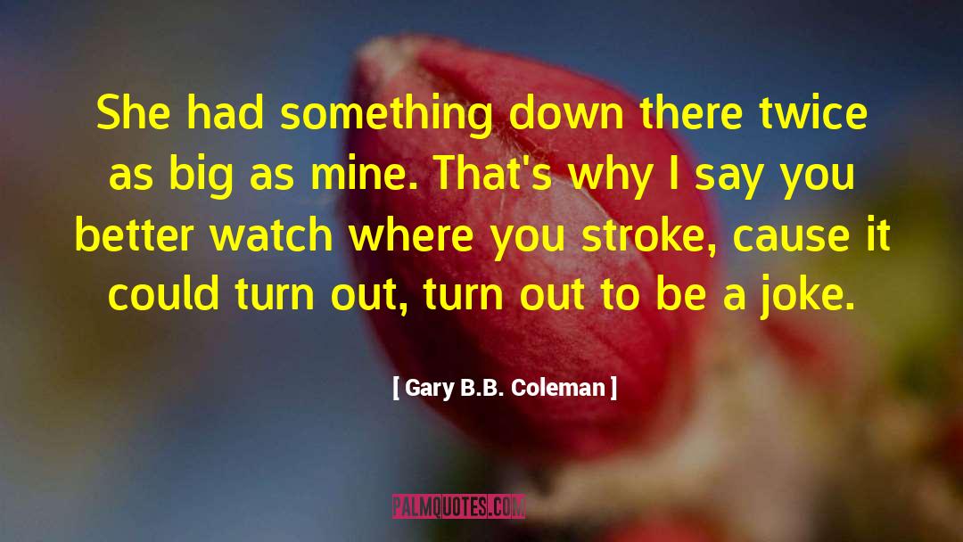 Gary B.B. Coleman Quotes: She had something down there