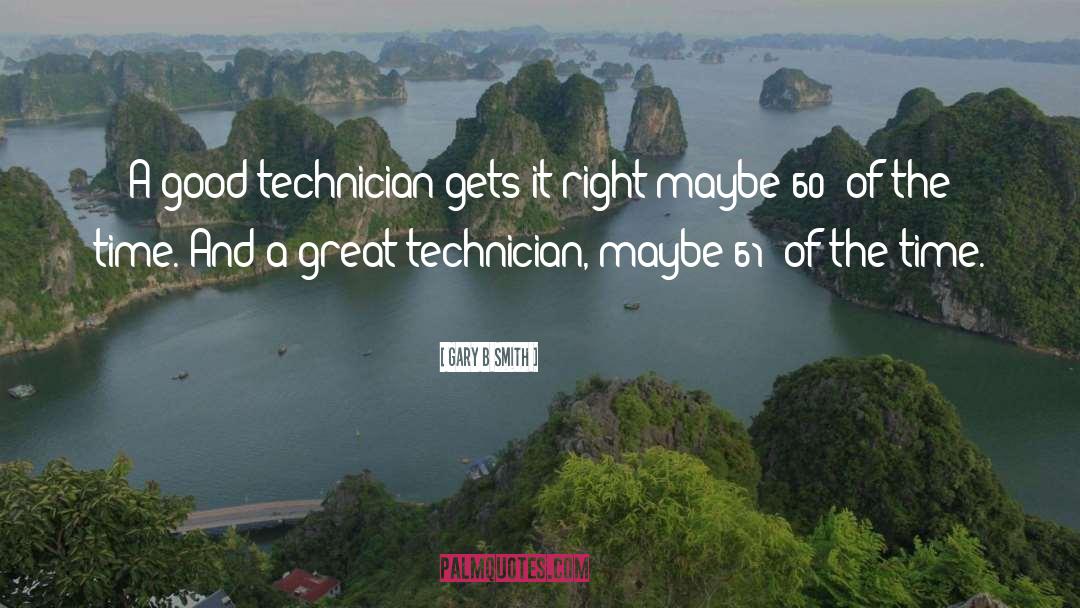 Gary B Smith Quotes: A good technician gets it
