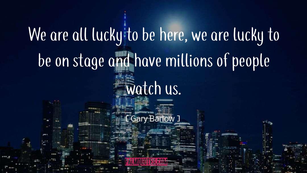 Gary Barlow Quotes: We are all lucky to