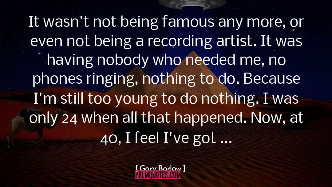 Gary Barlow Quotes: It wasn't not being famous