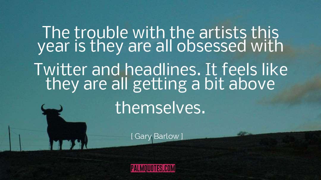 Gary Barlow Quotes: The trouble with the artists