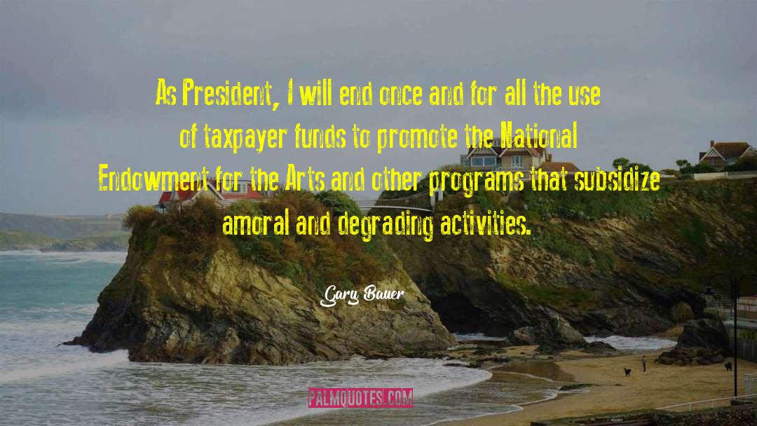 Gary Bauer Quotes: As President, I will end