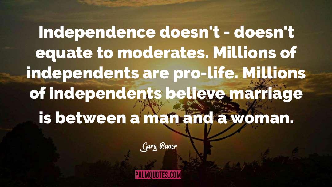 Gary Bauer Quotes: Independence doesn't - doesn't equate