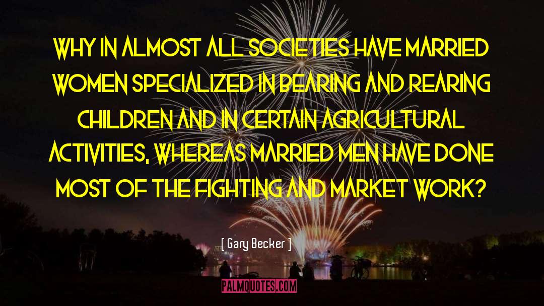 Gary Becker Quotes: Why in almost all societies