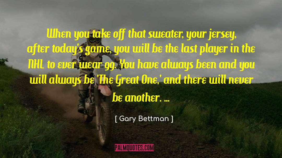 Gary Bettman Quotes: When you take off that