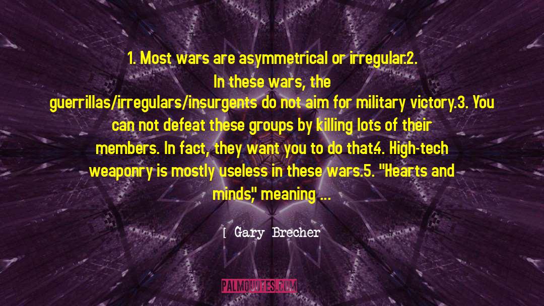 Gary Brecher Quotes: 1. Most wars are asymmetrical