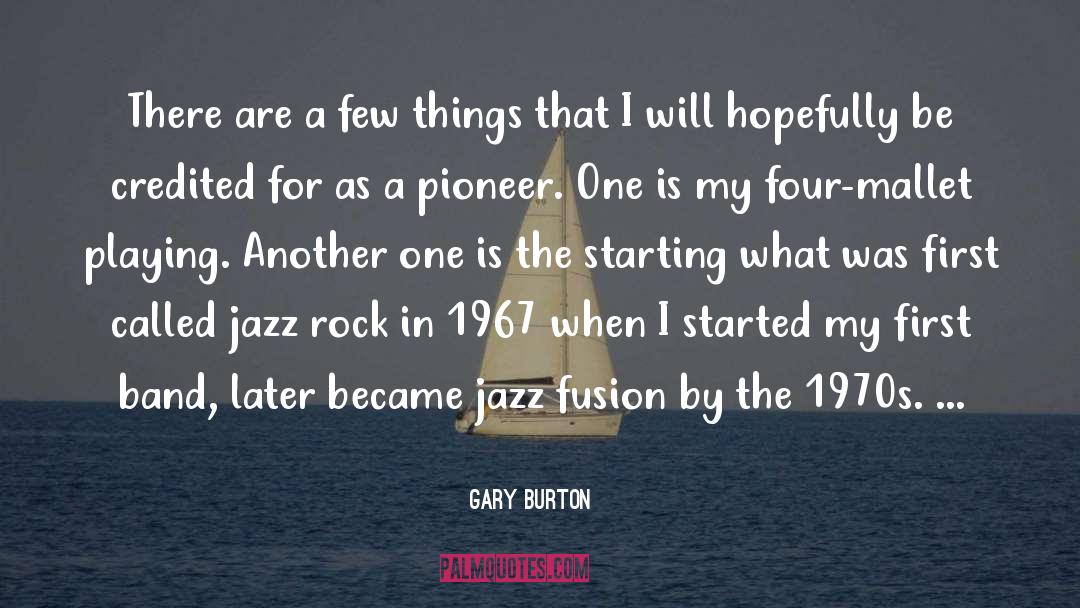 Gary Burton Quotes: There are a few things