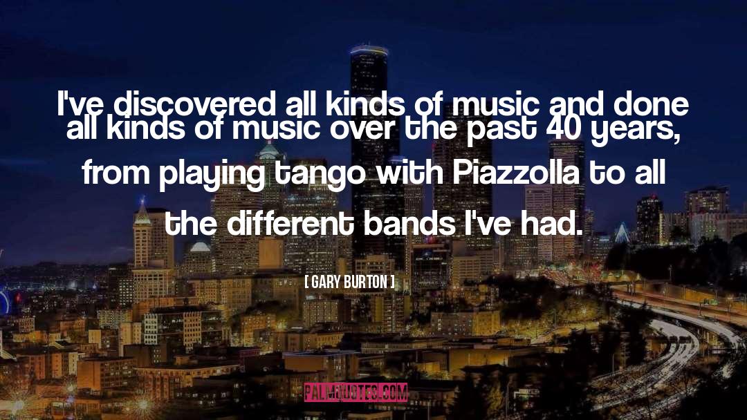 Gary Burton Quotes: I've discovered all kinds of