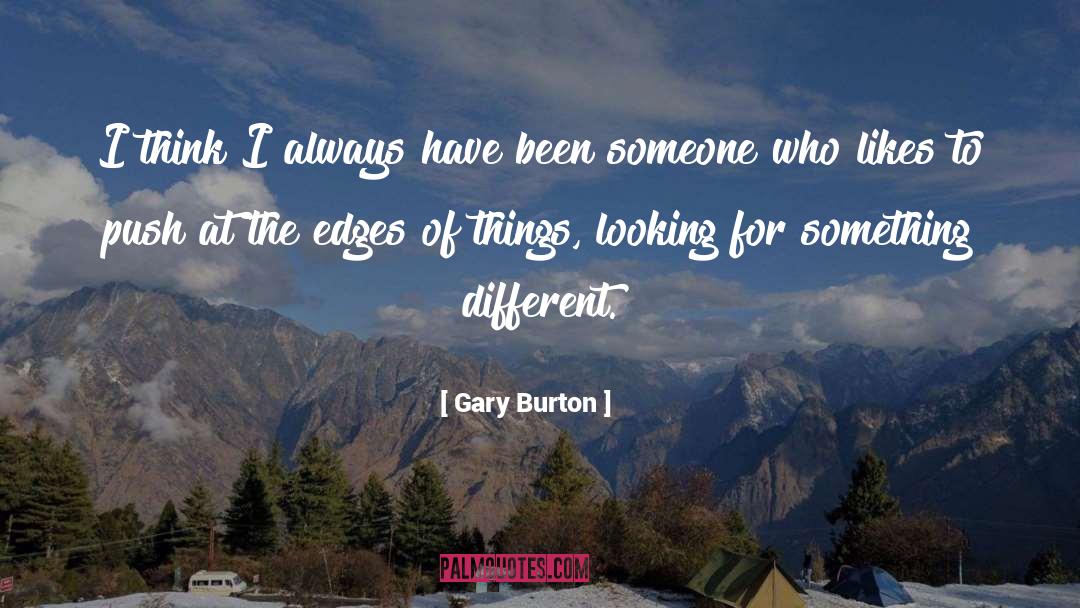 Gary Burton Quotes: I think I always have