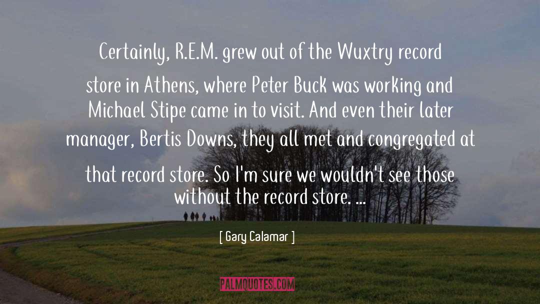 Gary Calamar Quotes: Certainly, R.E.M. grew out of