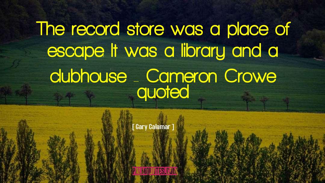 Gary Calamar Quotes: The record store was a