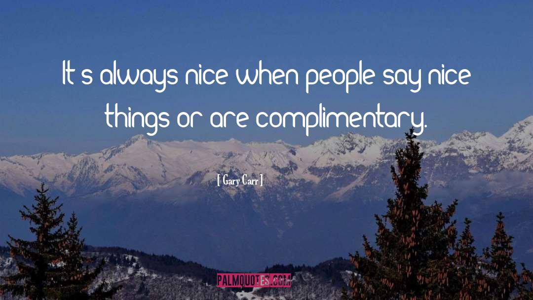 Gary Carr Quotes: It's always nice when people