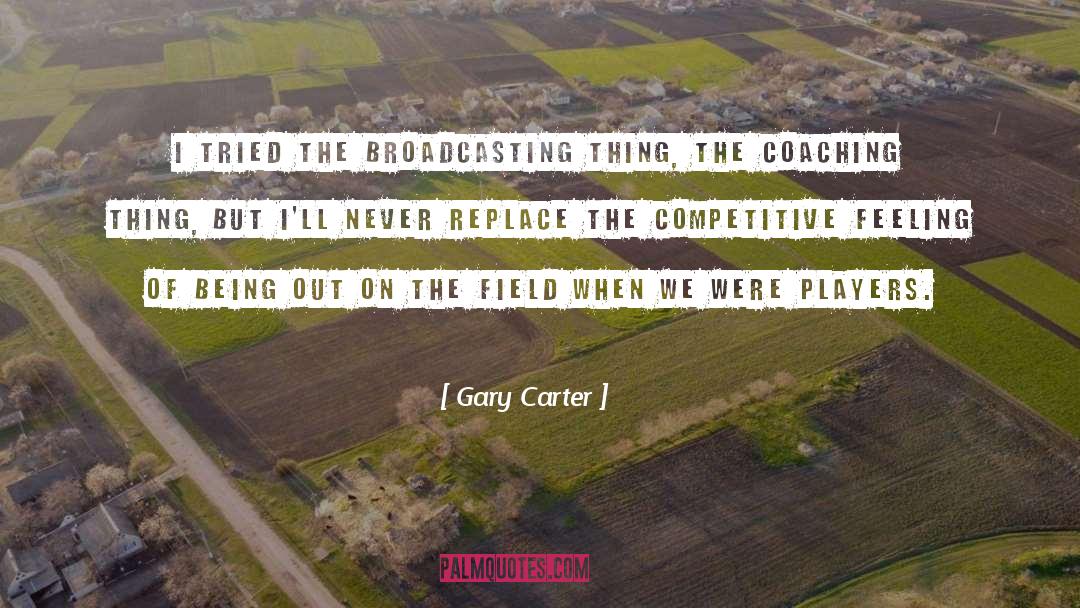 Gary Carter Quotes: I tried the broadcasting thing,