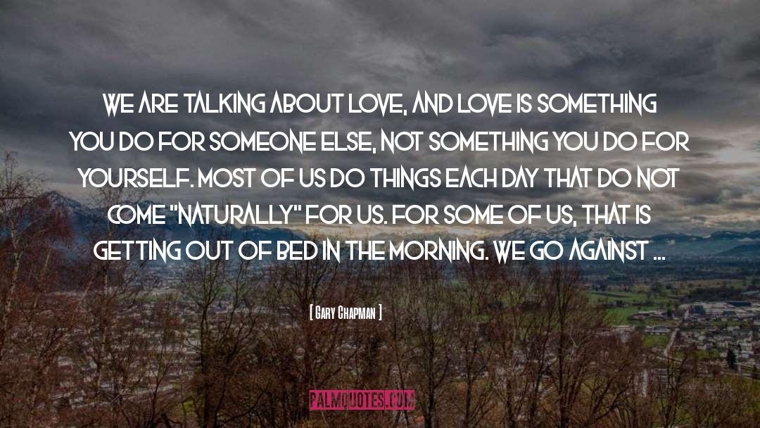 Gary Chapman Quotes: We are talking about love,