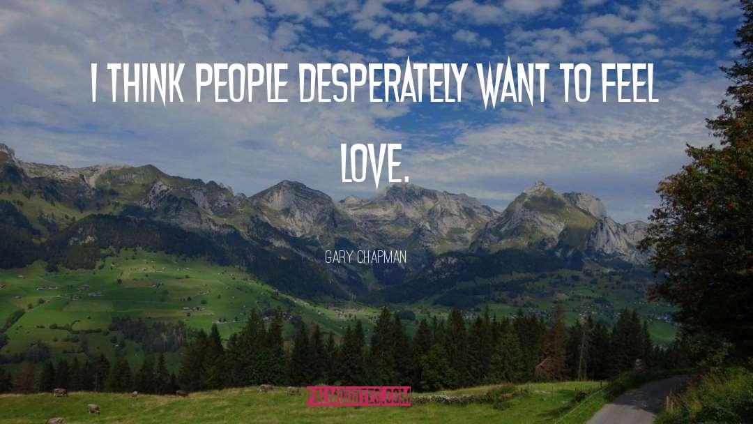 Gary Chapman Quotes: I think people desperately want