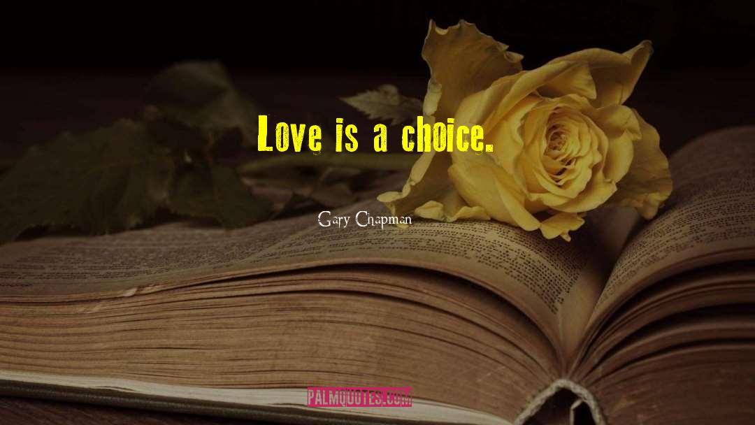 Gary Chapman Quotes: Love is a choice.