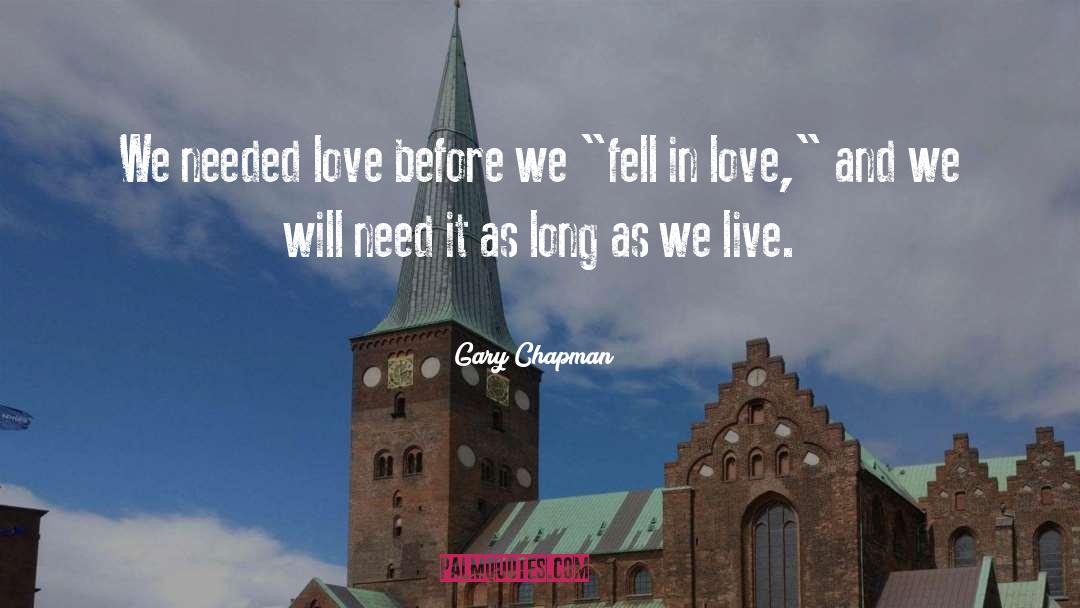 Gary Chapman Quotes: We needed love before we