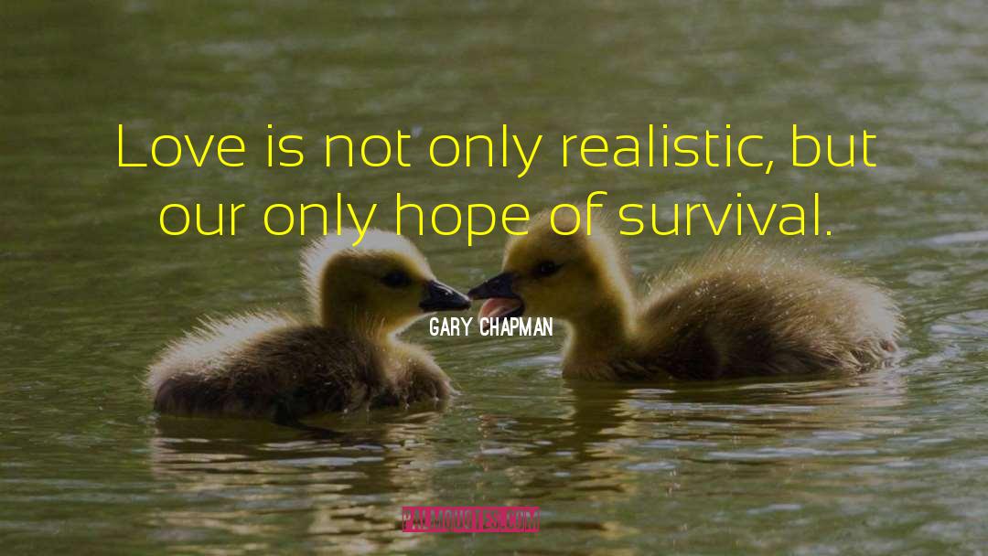 Gary Chapman Quotes: Love is not only realistic,