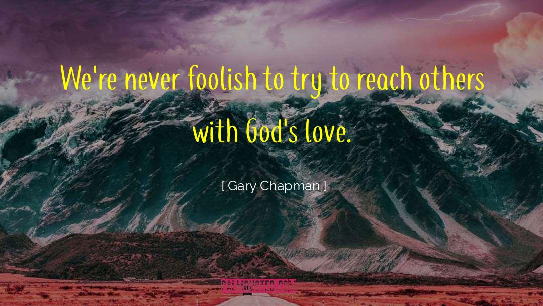 Gary Chapman Quotes: We're never foolish to try