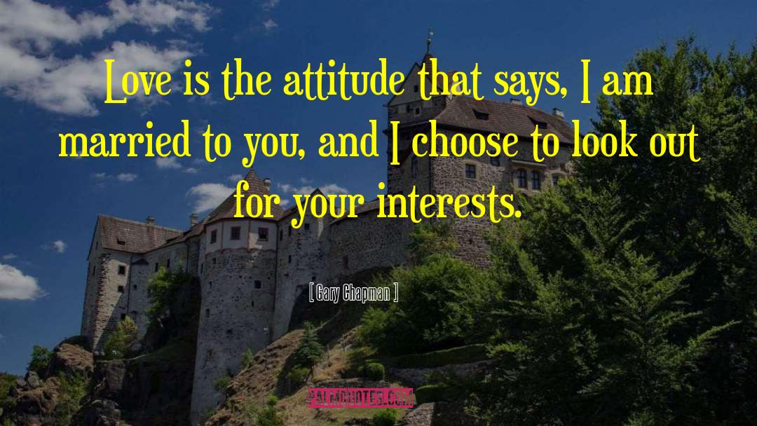 Gary Chapman Quotes: Love is the attitude that