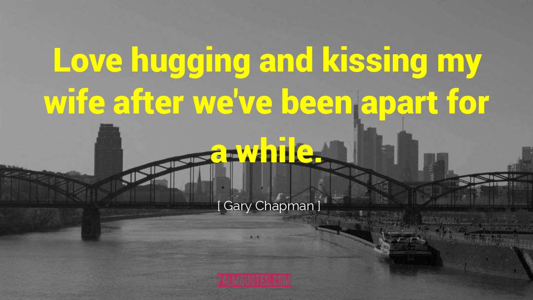 Gary Chapman Quotes: Love hugging and kissing my