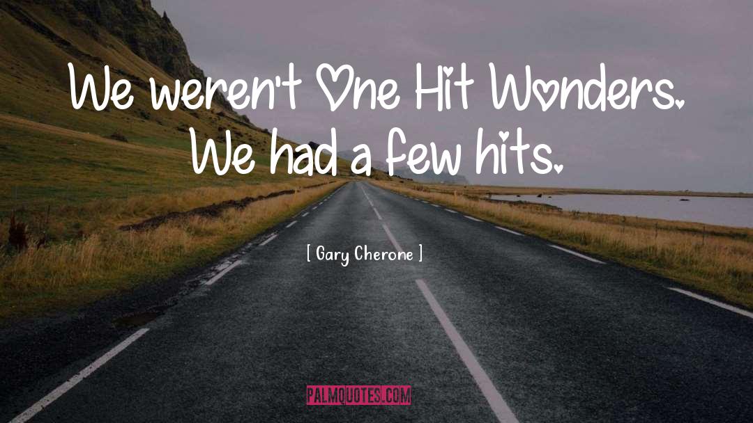 Gary Cherone Quotes: We weren't One Hit Wonders.