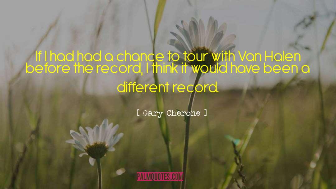 Gary Cherone Quotes: If I had had a
