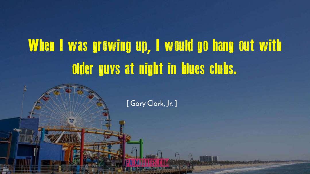 Gary Clark, Jr. Quotes: When I was growing up,