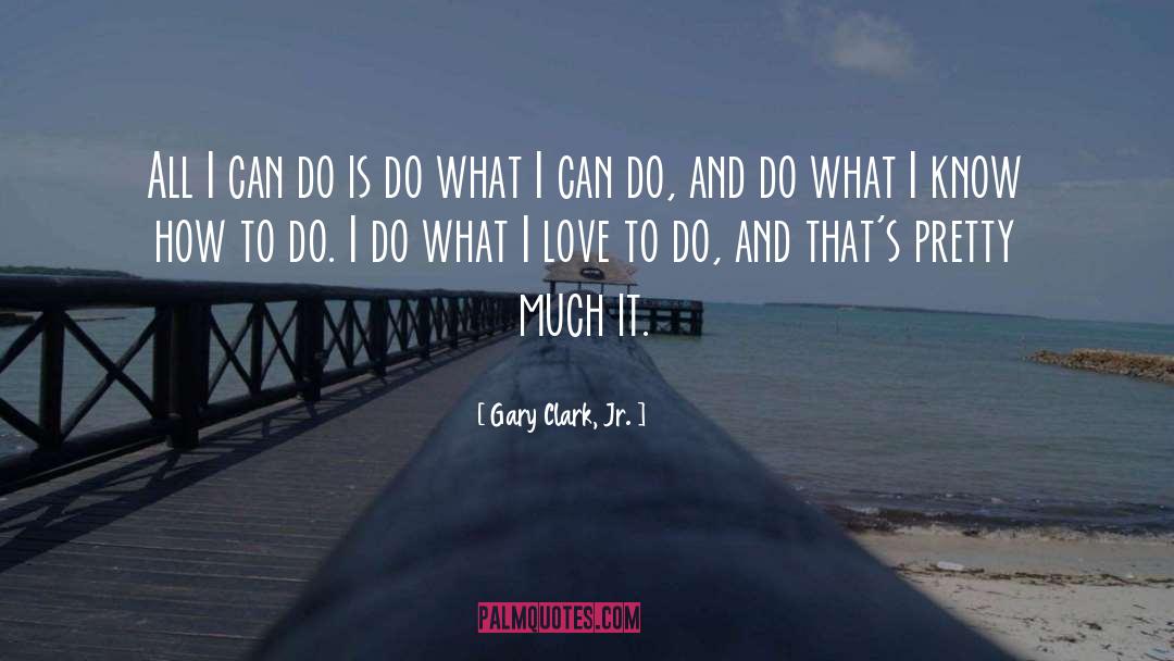 Gary Clark, Jr. Quotes: All I can do is