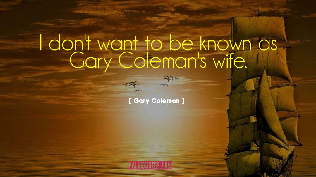 Gary Coleman Quotes: I don't want to be