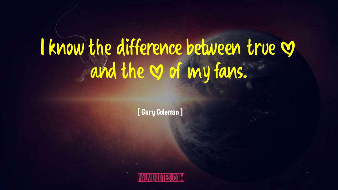 Gary Coleman Quotes: I know the difference between