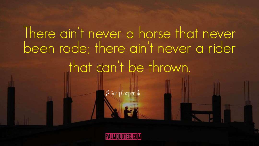 Gary Cooper Quotes: There ain't never a horse