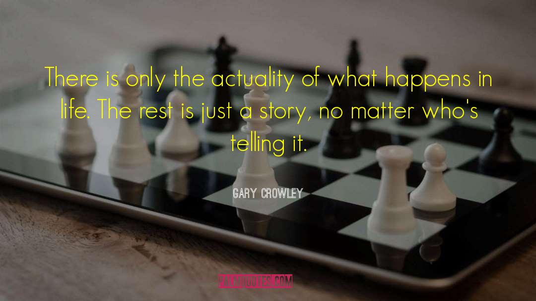 Gary Crowley Quotes: There is only the actuality