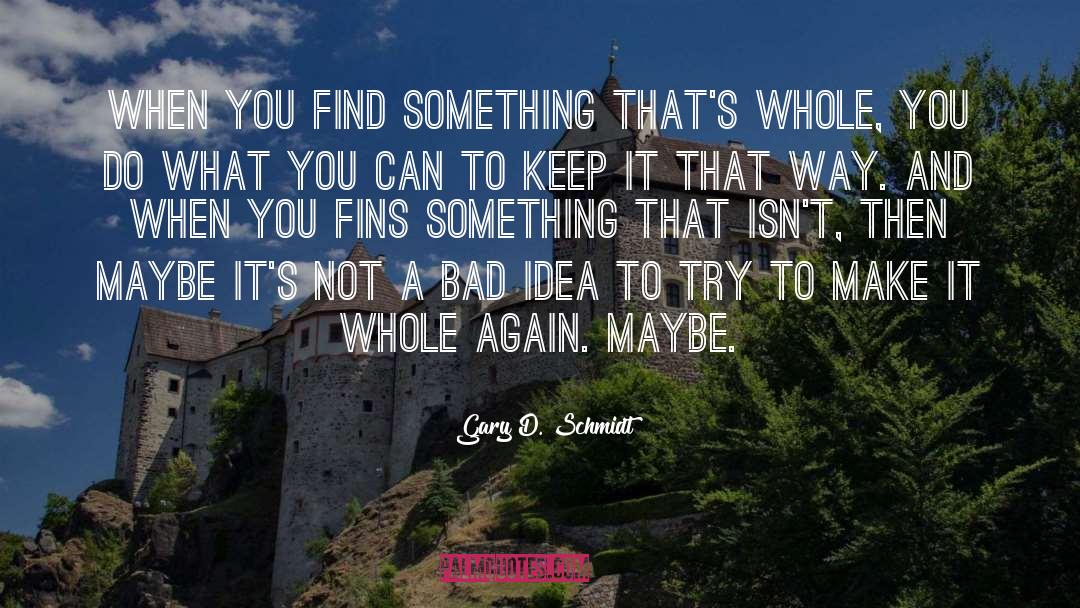 Gary D. Schmidt Quotes: When you find something that's