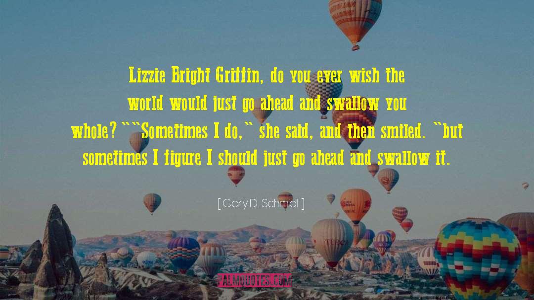 Gary D. Schmidt Quotes: Lizzie Bright Griffin, do you