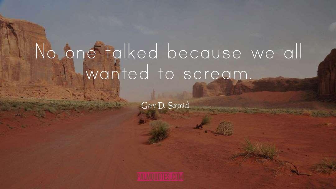 Gary D. Schmidt Quotes: No one talked because we