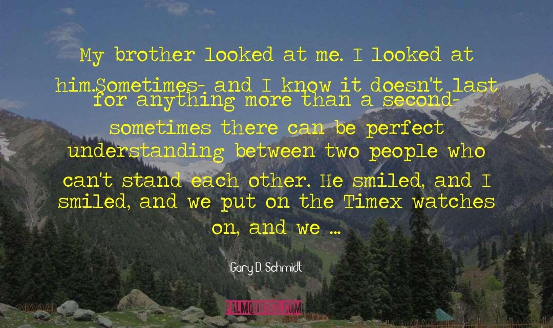 Gary D. Schmidt Quotes: My brother looked at me.