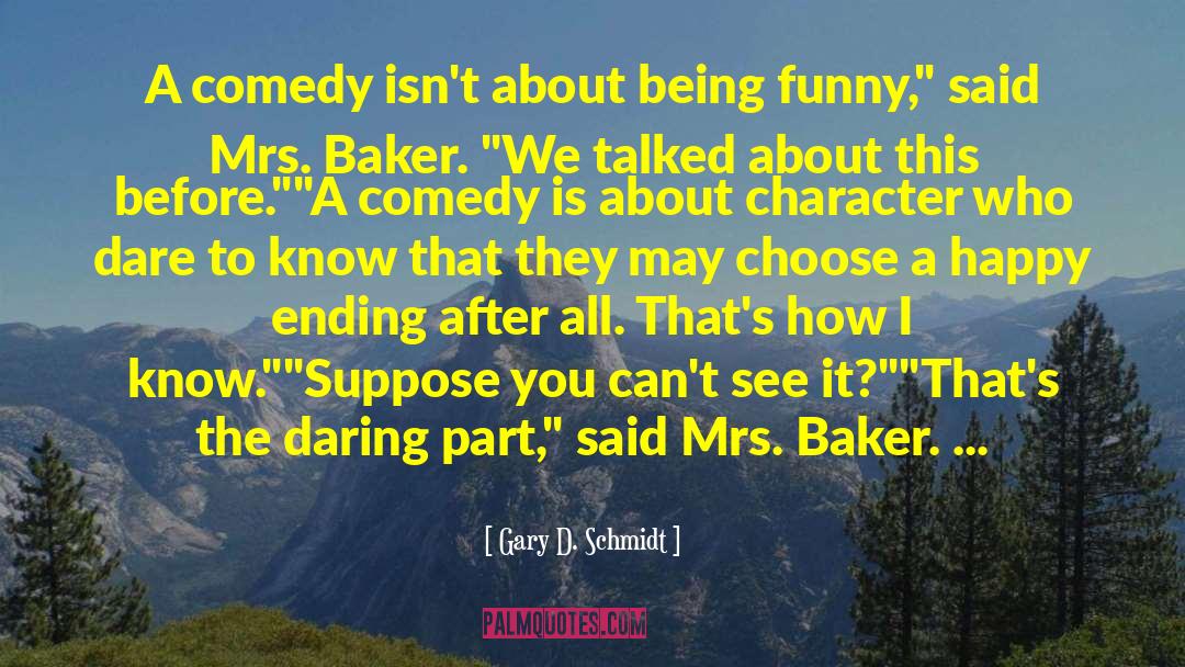 Gary D. Schmidt Quotes: A comedy isn't about being