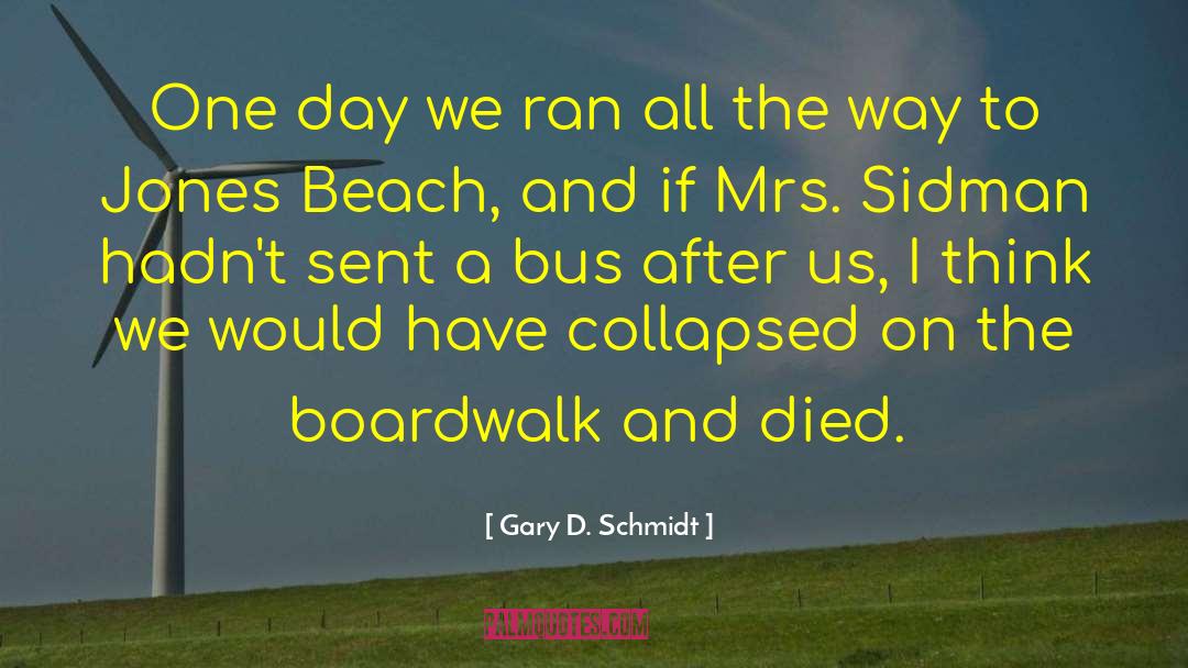 Gary D. Schmidt Quotes: One day we ran all