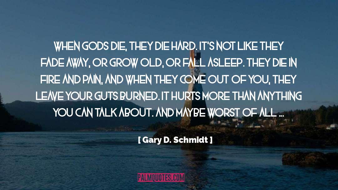 Gary D. Schmidt Quotes: When gods die, they die