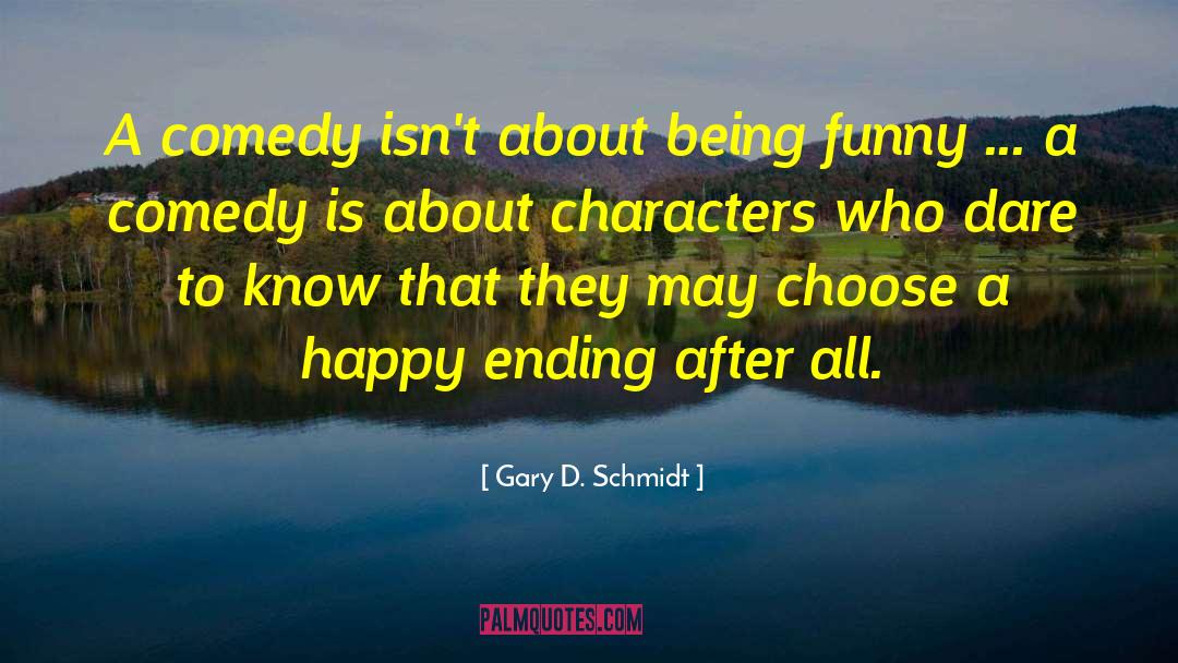 Gary D. Schmidt Quotes: A comedy isn't about being